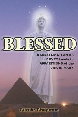 Blessed: A Quest for Atlantis in Egypt Leads to Apparitions of the Virgin Mary - Chapman, Carole (Photographer), and Balsley, Clair (Editor)