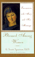 Blessed Among Women: Encounters with Mary and Her Message