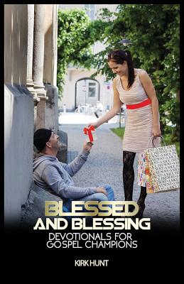 Blessed And Blessing: Devotionals For Gospel Champions - Hunt, Kirk W