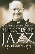 Blessed Be Jazz: The Story of My Life as a Clarinet-Playing Jesuit Priest in the French Quarter of New Orleans