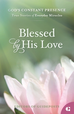 Blessed by His Love: True Stories of Everyday Miracles - Guideposts, Editors Of