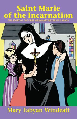 Blessed Marie of New France: The Story of the First Missionary Sisters in Canada - Windeatt, and R?thi, Lili (Illustrator)