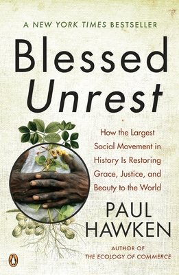 Blessed Unrest: How the Largest Social Movement in History Is Restoring Grace, Justice, and Beauty to the World - Hawken, Paul