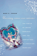 Blessing Same-Sex Unions: The Perils of Queer Romance and the Confusions of Christian Marriage