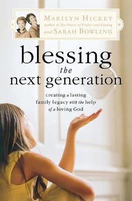 Blessing the Next Generation: Creating a Lasting Family Legacy with the Help of a Loving God - Hickey, Marilyn, and Bowling, Sarah
