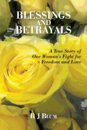 Blessings and Betrayals: A True Story of One Woman's Fight for Freedom and Love