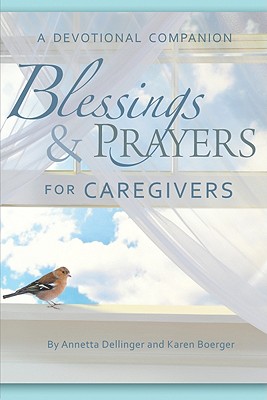 Blessings and Prayers for Caregivers - Dellinger, Annetta E