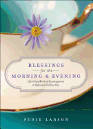 Blessings for the Morning and Evening: Life-Giving Words of Encouragement to Begin and End Your Day