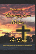 Blessings From Within The Dark: My journey of Finding Joy in the Midst of Adversity.