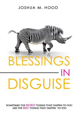 Blessings In Disguise: Sometimes the worst things that happen to you are the best things that happen to you. - Sullivan, Alice (Editor), and Hood, Joshua M