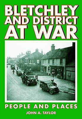 Bletchley and District at War: People and Places - Taylor, John A.