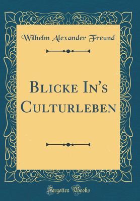 Blicke In's Culturleben (Classic Reprint) - Freund, Wilhelm Alexander