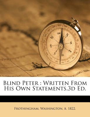 Blind Peter: Written from His Own Statements.3D Ed. - Frothingham, Washington B 1822 (Creator)