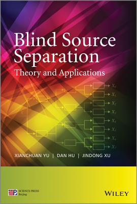 Blind Source Separation: Theory and Applications - Yu, Xianchuan, and Hu, Dan, and Xu, Jindong