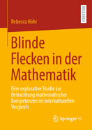 Blinde Flecken in Der Mathematik: Eine Explorative Studie Zur Betrachtung Mathematischer Kompetenzen Im Interkulturellen Vergleich