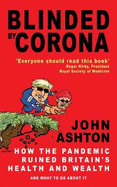 Blinded by Corona: How the Pandemic Ruined Britain's Health and Wealth and What to Do about It