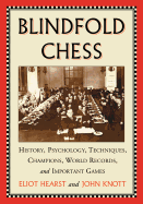 Blindfold Chess: History, Psychology, Techniques, Champions, World Records, and Important Games