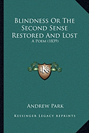 Blindness Or The Second Sense Restored And Lost: A Poem (1839) - Park, Andrew, Dr.