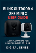 Blink Outdoor 4 XR + Mini 2 User Guide: A Simple Manual for Smart Security at Home