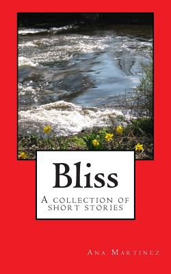 Bliss: A collection of short stories - Martinez, Ana