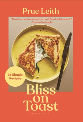Bliss on Toast: 75 Simple Recipes - Leith, Prue