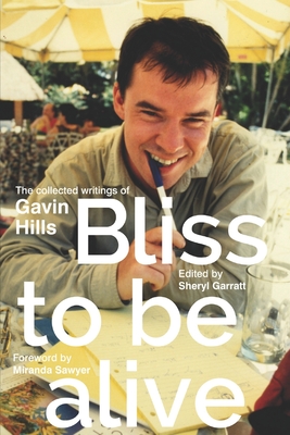 Bliss To Be Alive (2020 edition): The Collected Writings of Gavin Hills - Garratt, Sheryl (Editor), and Hills, Gavin