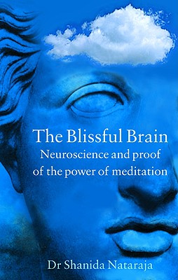 Blissful Brain: Neuroscience and Proof of the Power of Meditation - Nataraja, Shanida