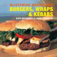 Blistering Barbecues: Burgers, Wraps and Kebabs: Burgers, Wraps and Kebabs