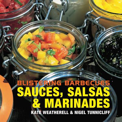 Blistering Barbecues: Sauces, Salsas and Marinades: Sauces, Salsas and Marinades - Weatherell, Kate, and Tunnicliff, Nigel