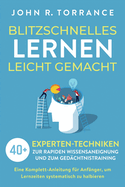 Blitzschnelles Lernen leicht gemacht: 40+ Experten-Techniken zur rapiden Wissensaneignung und zum Ged?chtnistraining. Eine Komplett-Anleitung f?r Anf?nger, um Lernzeiten systematisch zu halbieren