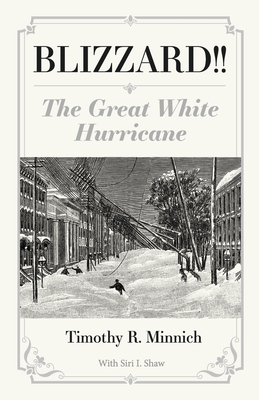 Blizzard!! the Great White Hurricane - Minnich, Timothy, and Shaw, Siri (Editor)