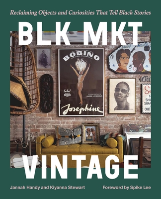 Blk Mkt Vintage: Reclaiming Objects and Curiosities That Tell Black Stories - Handy, Jannah, and Stewart, Kiyanna, and Lee, Spike (Foreword by)