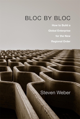 Bloc by Bloc: How to Build a Global Enterprise for the New Regional Order - Weber, Steven
