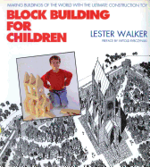 Block Building for Children: Making Buildings of the World with the Ultimate Construction Toy