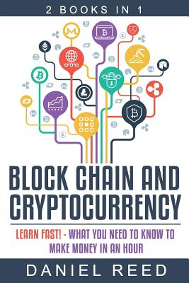 Block Chain and Cryptocurrency: Learn Fast! - What You Need to Know to Make Money in an Hour - Reed, Daniel