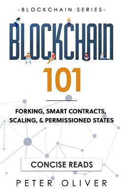 Blockchain 101: Forking, Smart Contracts, Scaling, & Permissioned States - Reads, Concise (Editor), and Oliver, Peter