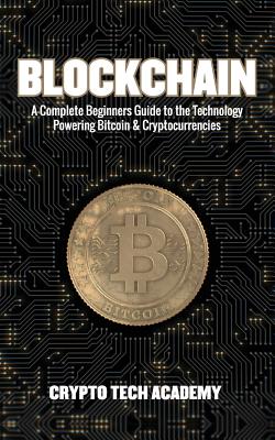 Blockchain: A Complete Beginners Guide to the Technology Powering Bitcoin & Cryptocurrencies - Academy, Crypto Tech