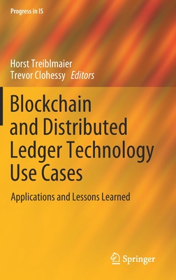 Blockchain and Distributed Ledger Technology Use Cases: Applications and Lessons Learned - Treiblmaier, Horst (Editor), and Clohessy, Trevor (Editor)