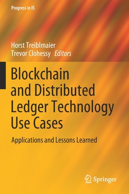 Blockchain and Distributed Ledger Technology Use Cases: Applications and Lessons Learned - Treiblmaier, Horst (Editor), and Clohessy, Trevor (Editor)