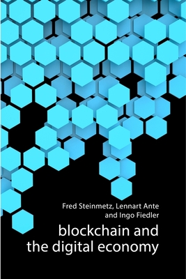 Blockchain and the Digital Economy: The Socio-Economic Impact of Blockchain Technology - Steinmetz, Fred, and Ante, Lennart, and Fiedler, Ingo, Dr.