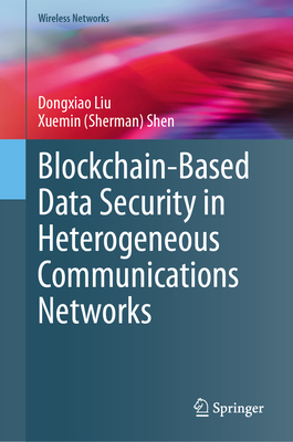 Blockchain-Based Data Security in Heterogeneous Communications Networks - Liu, Dongxiao, and Shen, Xuemin (Sherman)