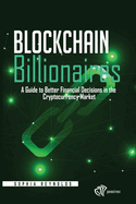 Blockchain Billionaires: A Guide to Better Financial Decisions in the Cryptocurrency Market