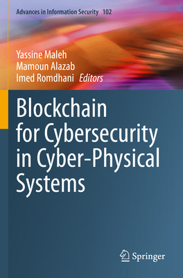 Blockchain for Cybersecurity in Cyber-Physical Systems - Maleh, Yassine (Editor), and Alazab, Mamoun (Editor), and Romdhani, Imed (Editor)