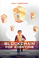 Blockchain for Everyone: A Guide for Absolute Newbies: The Technology and the Cyber-Economy That Have Already Changed Our Future.