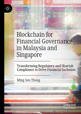 Blockchain for Financial Governance in Malaysia and Singapore: Transforming Regulatory and Shariah Compliance to Drive Financial Inclusion - Thong, Ming Sen