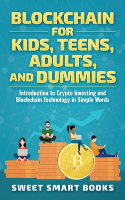 Blockchain for Kids, Teens, Adults, and Dummies: Introduction to Crypto Investing and Blockchain Technology in Simple Words - Smart Books, Sweet