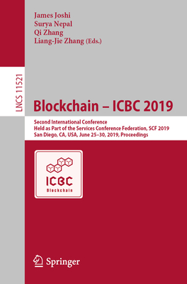 Blockchain - Icbc 2019: Second International Conference, Held as Part of the Services Conference Federation, Scf 2019, San Diego, Ca, Usa, June 25-30, 2019, Proceedings - Joshi, James (Editor), and Nepal, Surya (Editor), and Zhang, Qi (Editor)