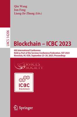 Blockchain - ICBC 2023: 6th International Conference, Held as Part of the Services Conference Federation, SCF 2023, Honolulu, HI, USA, September 23-26, 2023, Proceedings - Wang, Qin (Editor), and Feng, Jun (Editor), and Zhang, Liang-Jie (Editor)