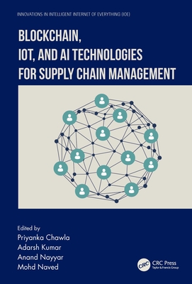 Blockchain, IoT, and AI Technologies for Supply Chain Management - Chawla, Priyanka (Editor), and Kumar, Adarsh (Editor), and Nayyar, Anand (Editor)