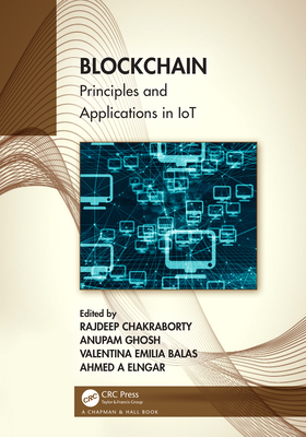 Blockchain: Principles and Applications in IoT - Chakraborty, Rajdeep (Editor), and Ghosh, Anupam (Editor), and Balas, Valentina Emilia (Editor)